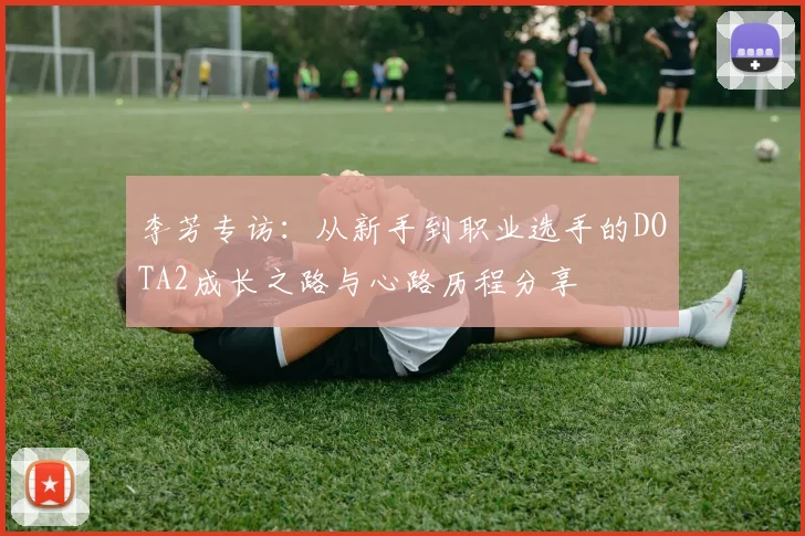 李芳专访：从新手到职业选手的DOTA2成长之路与心路历程分享