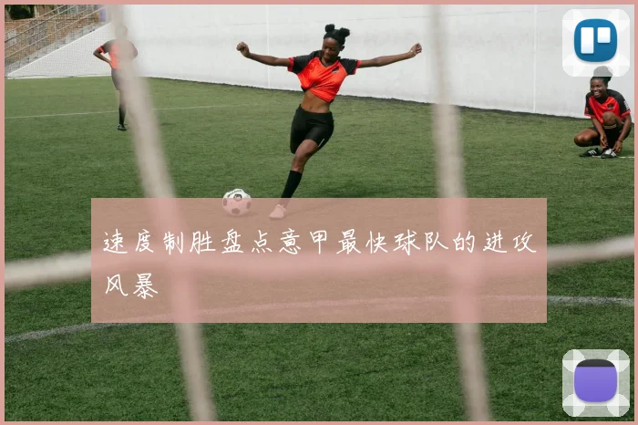 速度制胜盘点意甲最快球队的进攻风暴